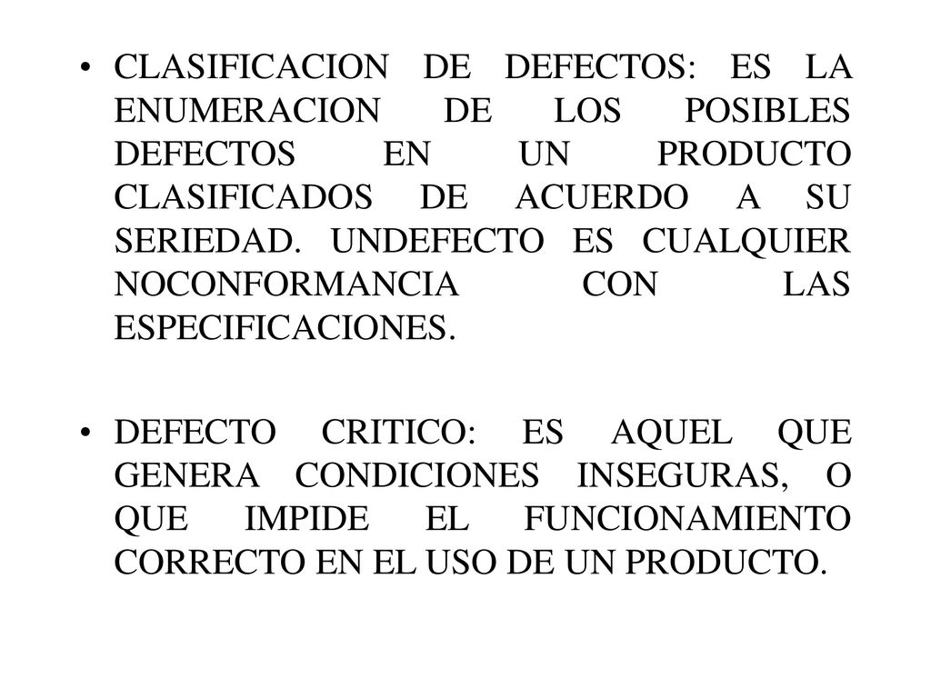 CLASIFICACION DE DEFECTOS: ES LA ENUMERACION DE LOS POSIBLES DEFECTOS EN UN PRODUCTO CLASIFICADOS DE ACUERDO A SU SERIEDAD. UNDEFECTO ES CUALQUIER NOCONFORMANCIA CON LAS ESPECIFICACIONES.