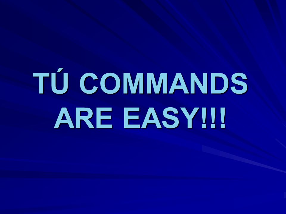 TÚ COMMANDS ARE EASY!!!