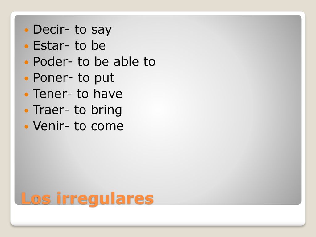 Los irregulares Decir- to say Estar- to be Poder- to be able to