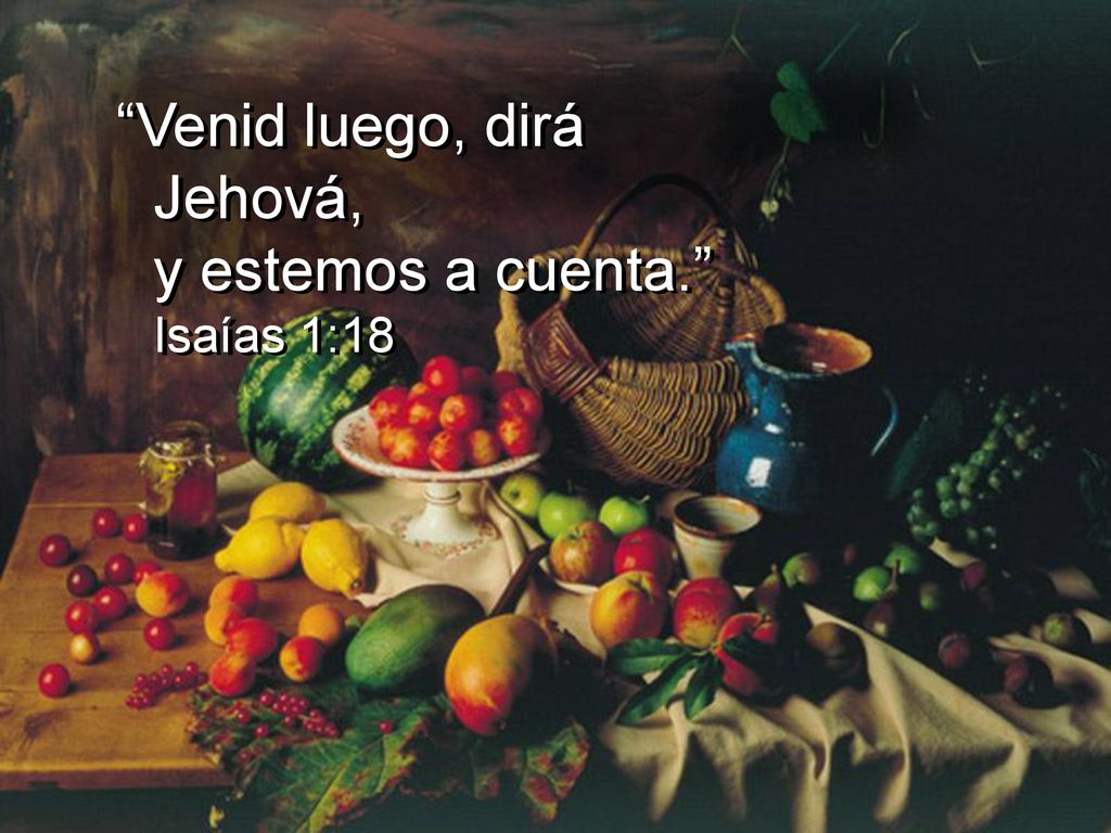 Venid luego, dirá Jehová, y estemos a cuenta. Isaías 1:18