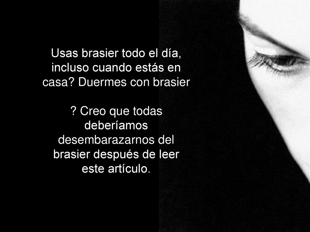 Usas brasier todo el día, incluso cuando estás en casa