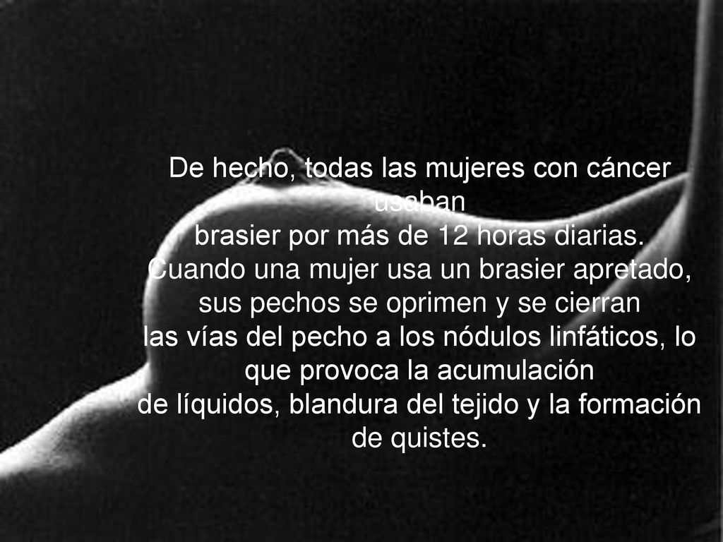 De hecho, todas las mujeres con cáncer usaban brasier por más de 12 horas diarias.