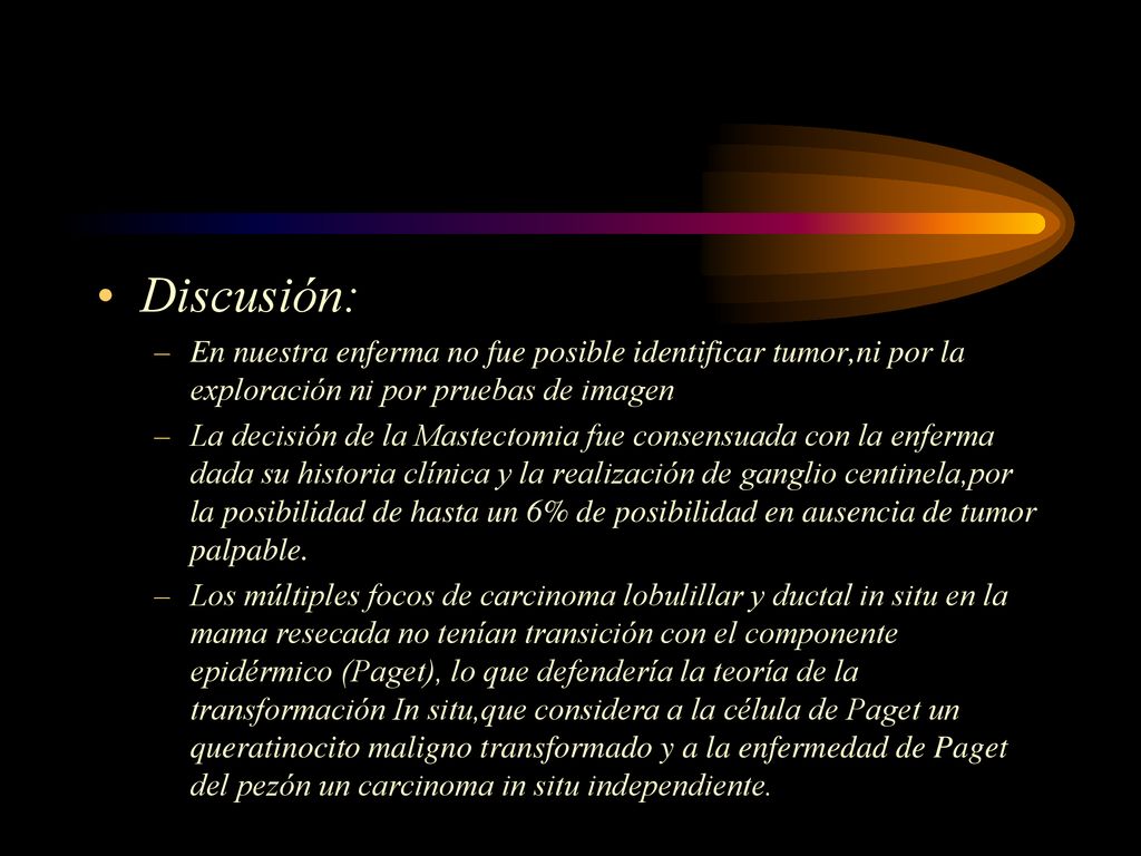 Discusión: En nuestra enferma no fue posible identificar tumor,ni por la exploración ni por pruebas de imagen.