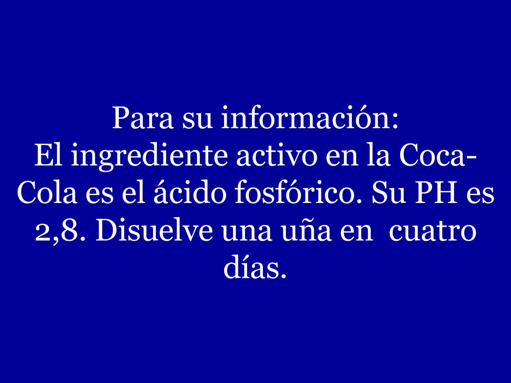 Para su información: El ingrediente activo en la Coca-Cola es el ácido fosfórico.