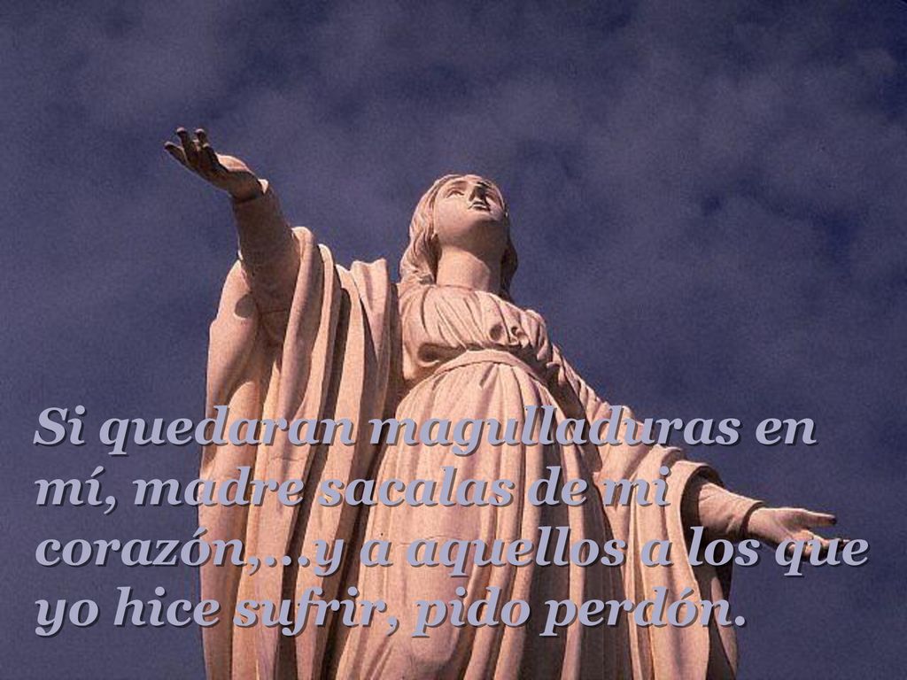 Si quedaran magulladuras en mí, madre sacalas de mi corazón,