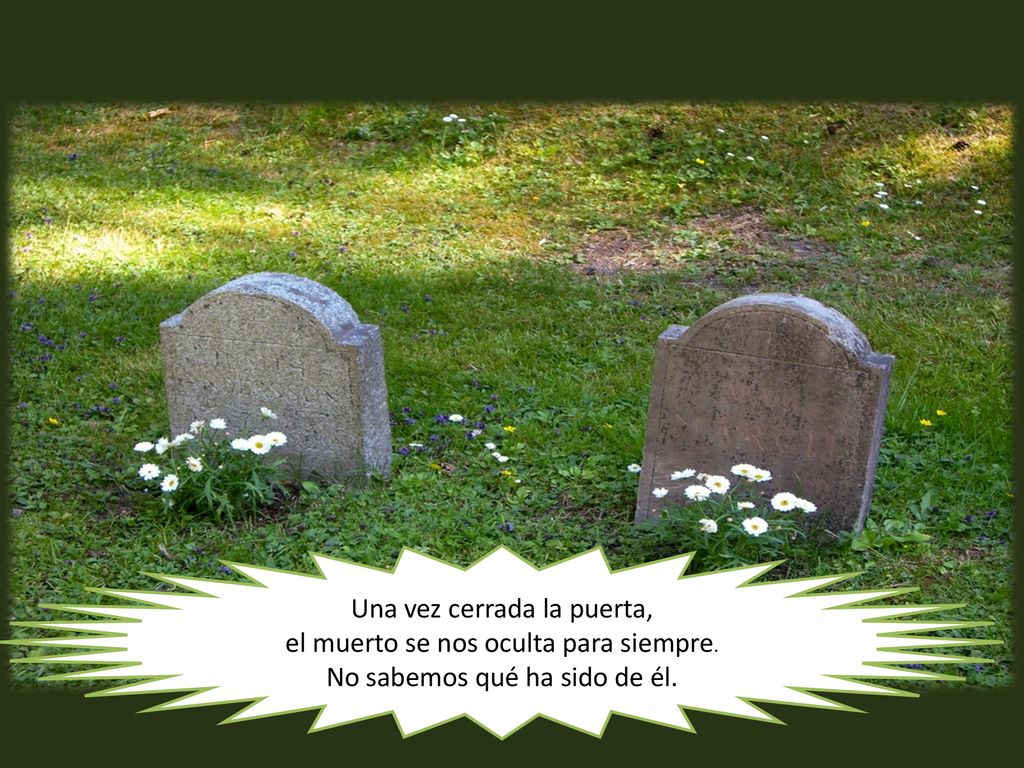 Una vez cerrada la puerta, el muerto se nos oculta para siempre.