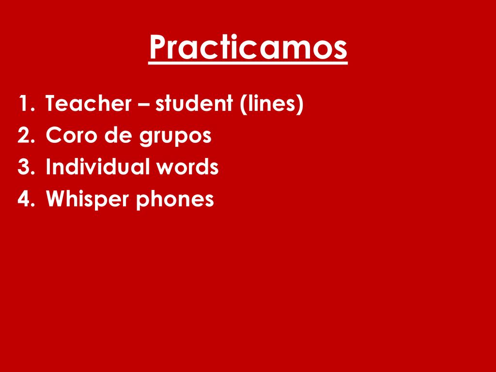 Practicamos Teacher – student (lines) Coro de grupos Individual words