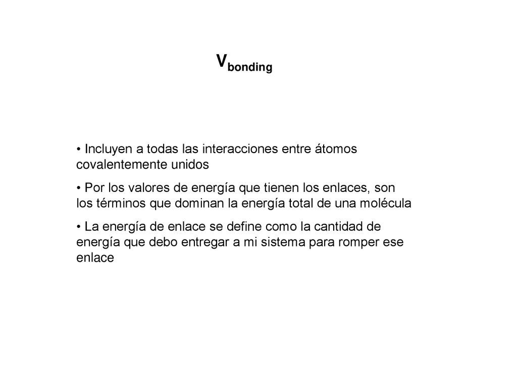 Vbonding Incluyen a todas las interacciones entre átomos covalentemente unidos.