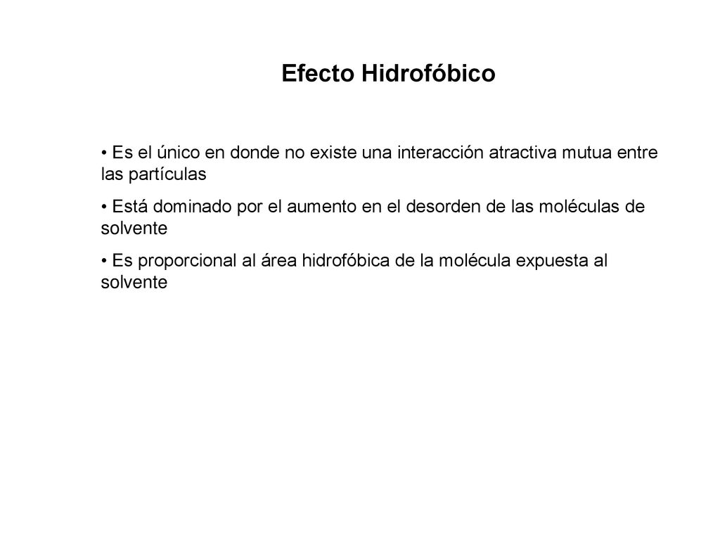 Efecto Hidrofóbico Es el único en donde no existe una interacción atractiva mutua entre las partículas.