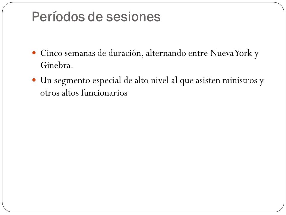 Períodos de sesiones Cinco semanas de duración, alternando entre Nueva York y Ginebra.