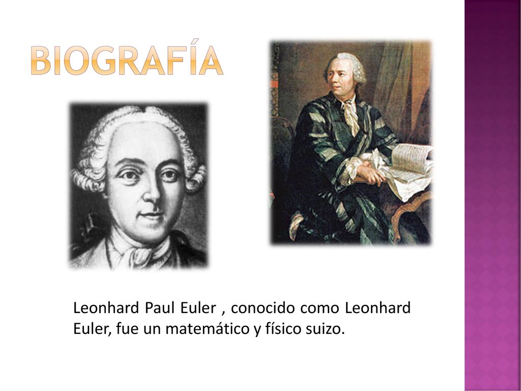biografía Leonhard Paul Euler , conocido como Leonhard Euler, fue un matemático y físico suizo.