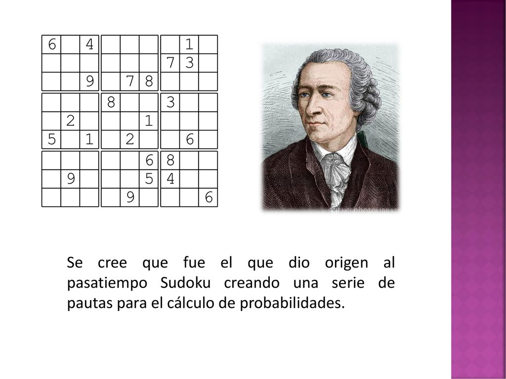 Se cree que fue el que dio origen al pasatiempo Sudoku creando una serie de pautas para el cálculo de probabilidades.