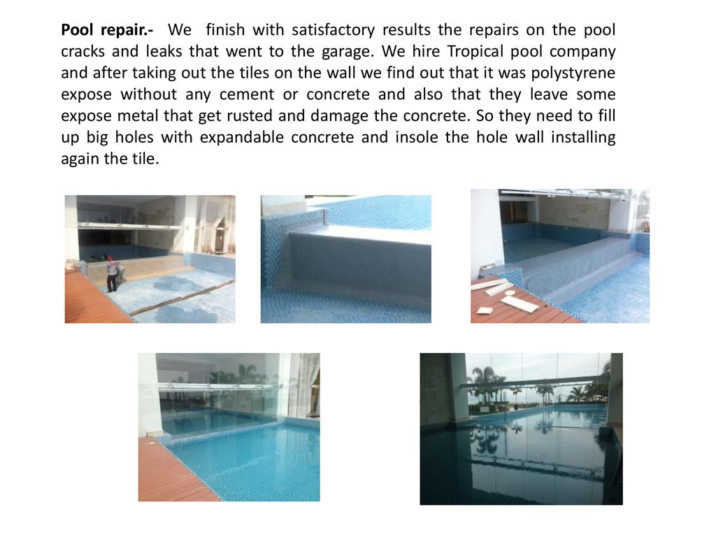 Pool repair.- We finish with satisfactory results the repairs on the pool cracks and leaks that went to the garage.