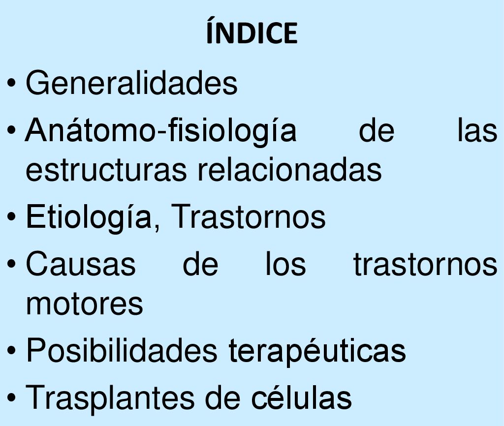 ÍNDICE Generalidades. Anátomo-fisiología de las estructuras relacionadas. Etiología, Trastornos. Causas de los trastornos motores.