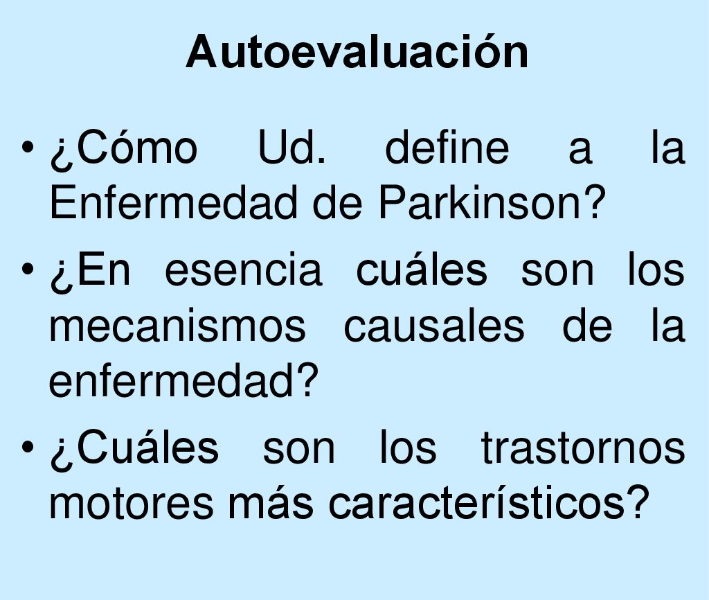 Autoevaluación ¿Cómo Ud. define a la Enfermedad de Parkinson ¿En esencia cuáles son los mecanismos causales de la enfermedad
