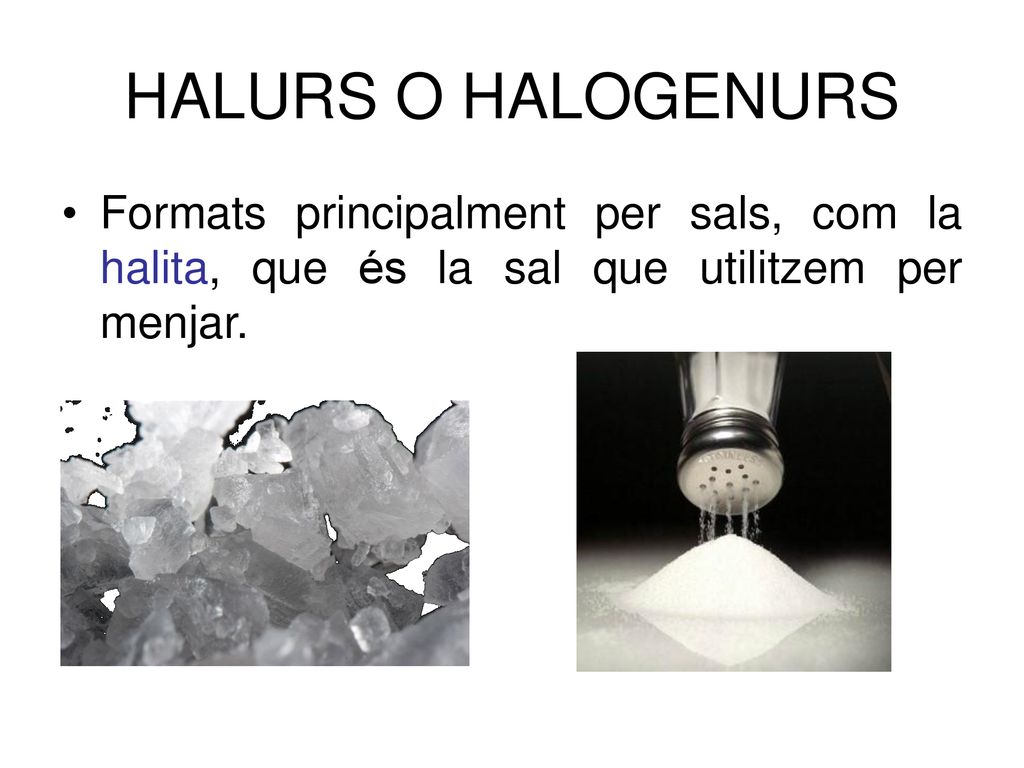 HALURS O HALOGENURS Formats principalment per sals, com la halita, que és la sal que utilitzem per menjar.