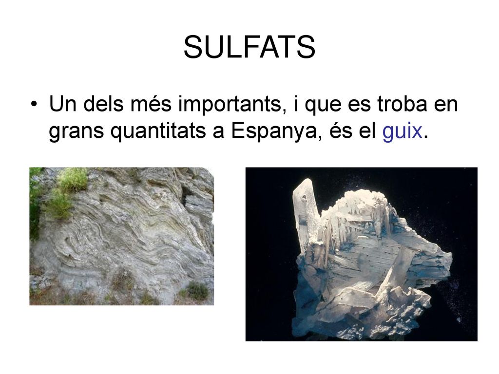 SULFATS Un dels més importants, i que es troba en grans quantitats a Espanya, és el guix.