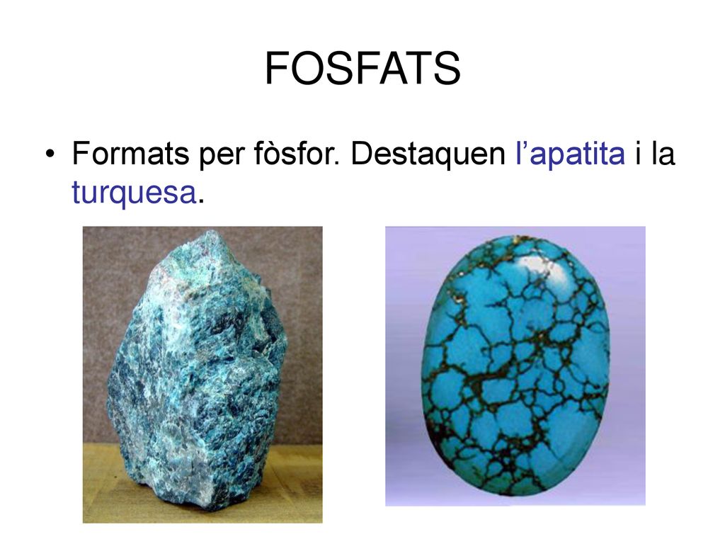 FOSFATS Formats per fòsfor. Destaquen l’apatita i la turquesa.