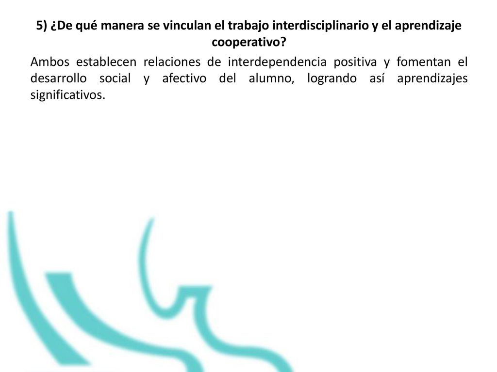 5) ¿De qué manera se vinculan el trabajo interdisciplinario y el aprendizaje cooperativo.