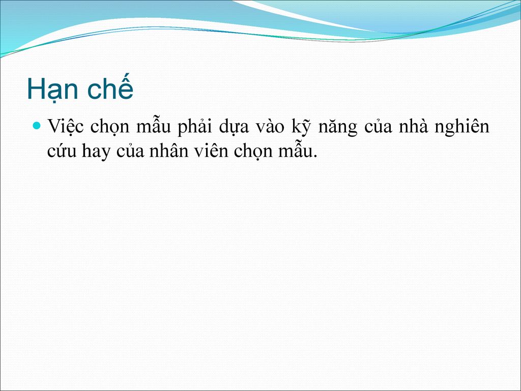 Hạn chế Việc chọn mẫu phải dựa vào kỹ năng của nhà nghiên cứu hay của nhân viên chọn mẫu.