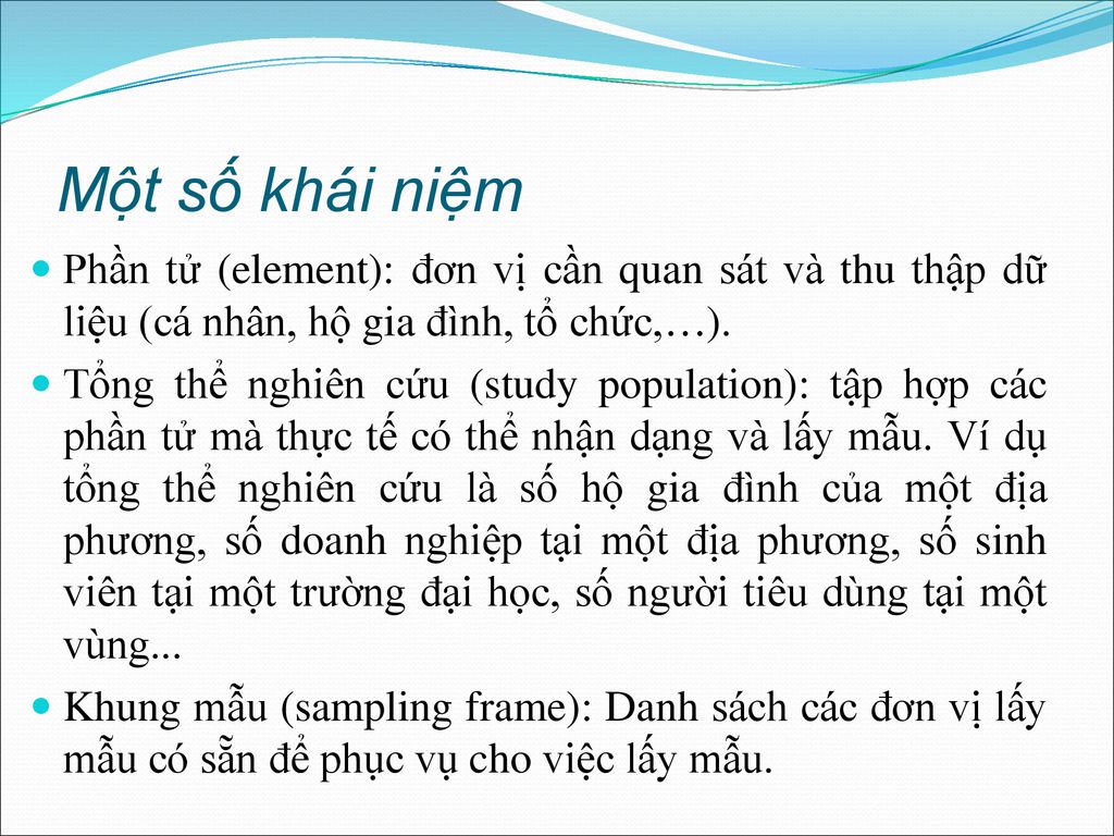 Một số khái niệm Phần tử (element): đơn vị cần quan sát và thu thập dữ liệu (cá nhân, hộ gia đình, tổ chức,…).