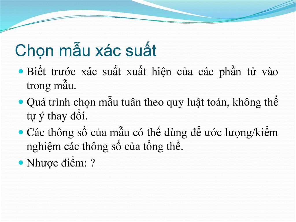 Chọn mẫu xác suất Biết trước xác suất xuất hiện của các phần tử vào trong mẫu. Quá trình chọn mẫu tuân theo quy luật toán, không thể tự ý thay đổi.