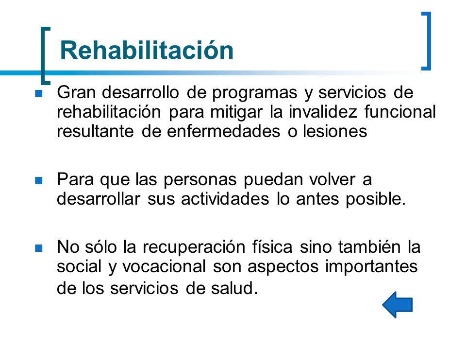 Rehabilitación Gran desarrollo de programas y servicios de rehabilitación para mitigar la invalidez funcional resultante de enfermedades o lesiones.