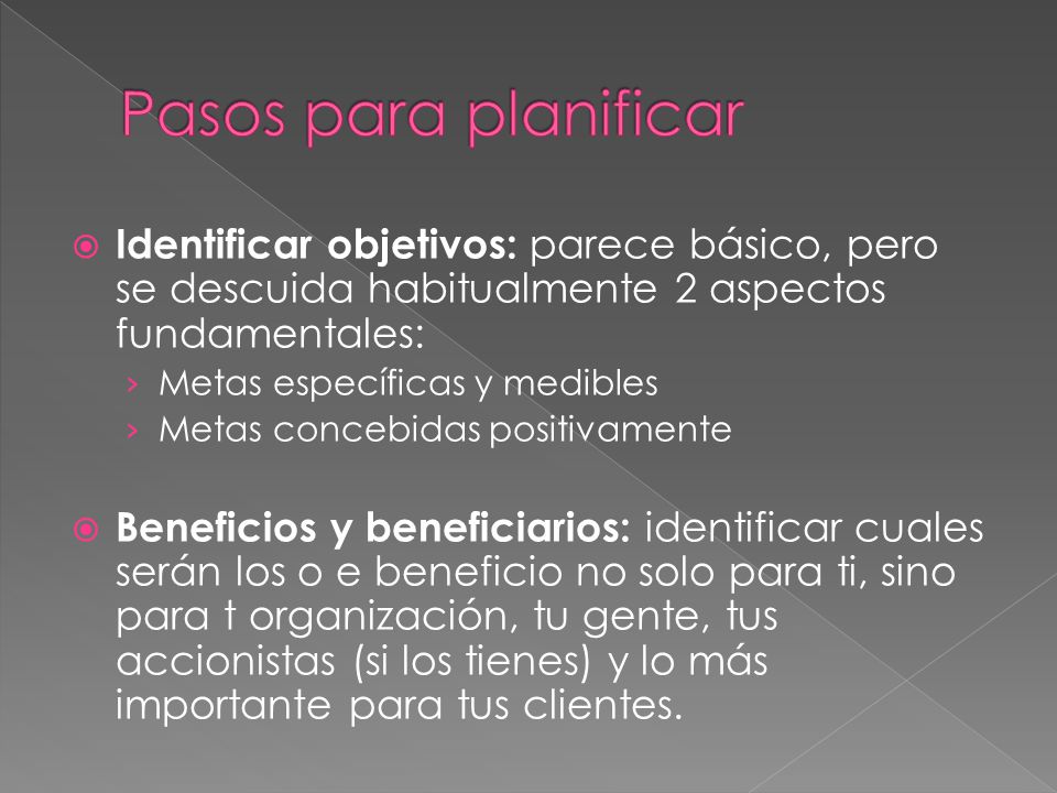 Pasos para planificar Identificar objetivos: parece básico, pero se descuida habitualmente 2 aspectos fundamentales: