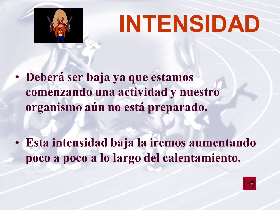 INTENSIDAD Deberá ser baja ya que estamos comenzando una actividad y nuestro organismo aún no está preparado.