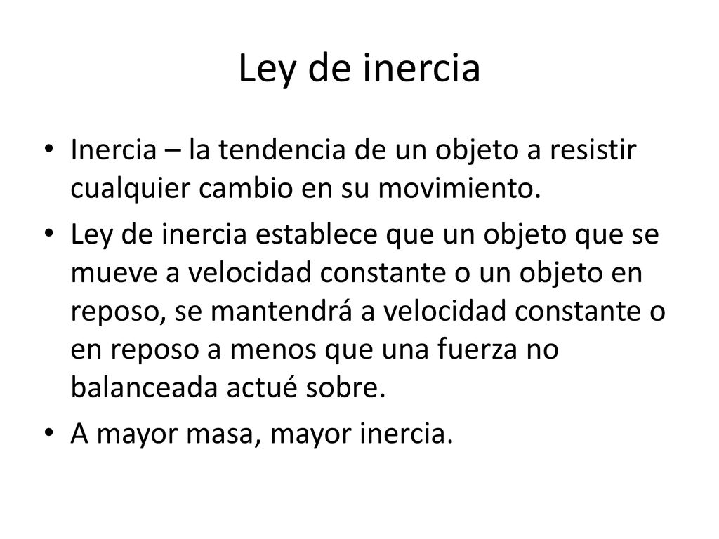 Ley de inercia Inercia – la tendencia de un objeto a resistir cualquier cambio en su movimiento.