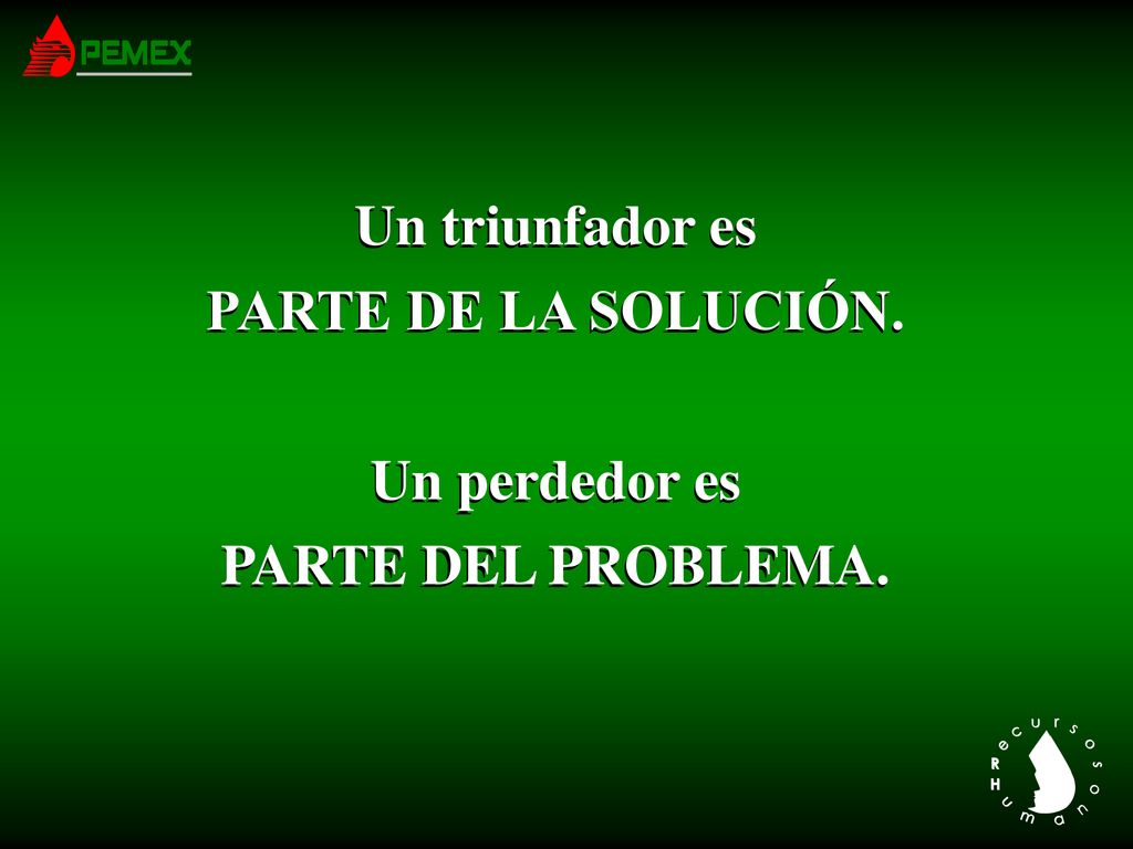 Un triunfador es PARTE DE LA SOLUCIÓN. Un perdedor es PARTE DEL PROBLEMA.