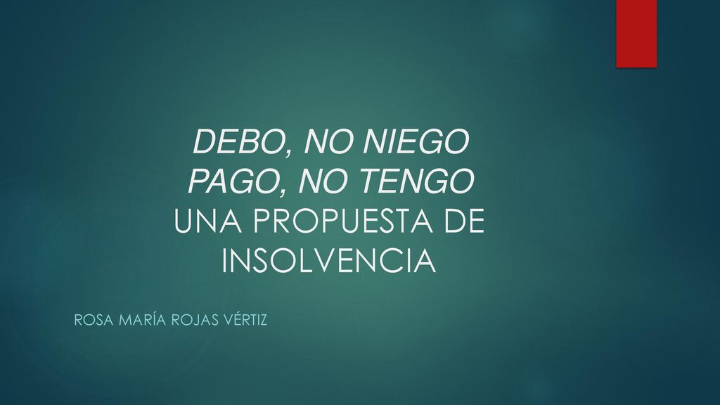 DEBO, NO NIEGO PAGO, NO TENGO UNA PROPUESTA DE INSOLVENCIA