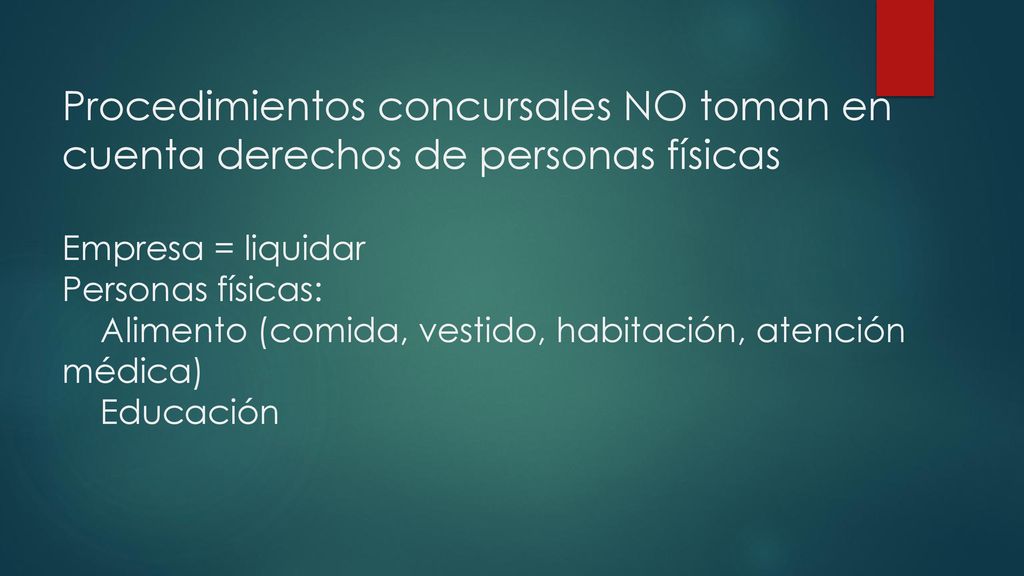 Procedimientos concursales NO toman en cuenta derechos de personas físicas Empresa = liquidar Personas físicas: Alimento (comida, vestido, habitación, atención médica) Educación