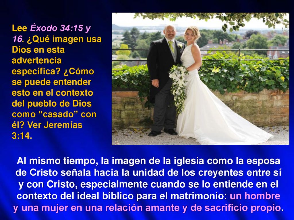 Lee Éxodo 34:15 y 16. ¿Qué imagen usa Dios en esta advertencia específica ¿Cómo se puede entender esto en el contexto del pueblo de Dios como casado con él Ver Jeremías 3:14.