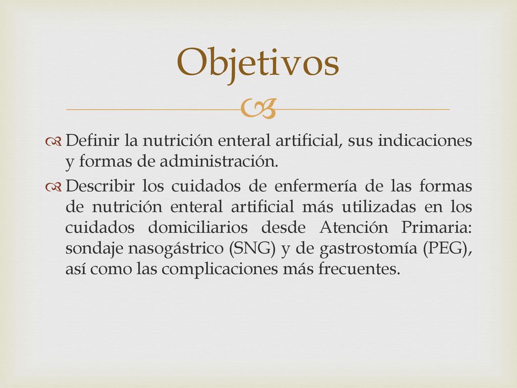 Objetivos Definir la nutrición enteral artificial, sus indicaciones y formas de administración.
