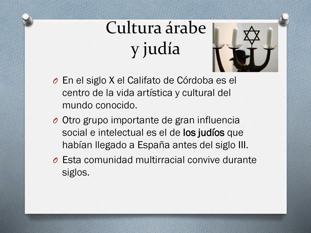 Cultura árabe y judía En el siglo X el Califato de Córdoba es el centro de la vida artística y cultural del mundo conocido.