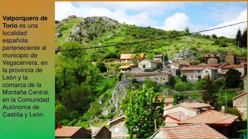 Valporquero de Torío es una localidad española, perteneciente al municipio de Vegacervera, en la provincia de León y la comarca de la Montaña Central, en la Comunidad Autónoma de Castilla y León.