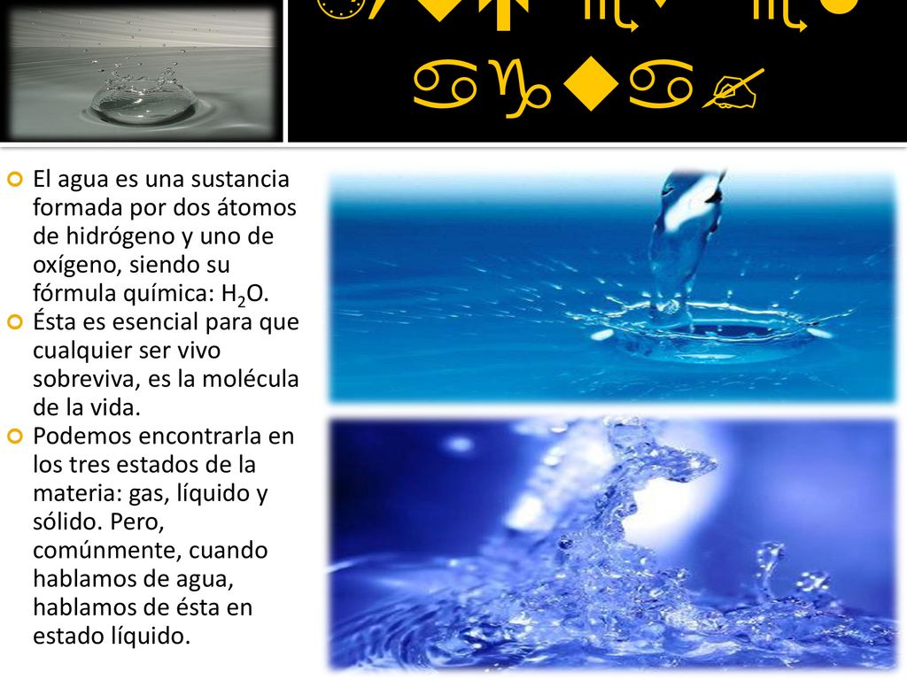 ¿Qué es el agua El agua es una sustancia formada por dos átomos de hidrógeno y uno de oxígeno, siendo su fórmula química: H2O.