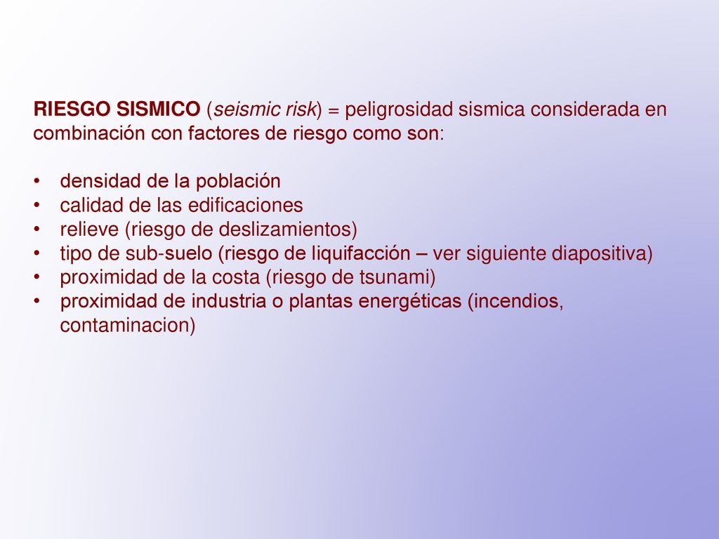 RIESGO SISMICO (seismic risk) = peligrosidad sismica considerada en combinación con factores de riesgo como son: