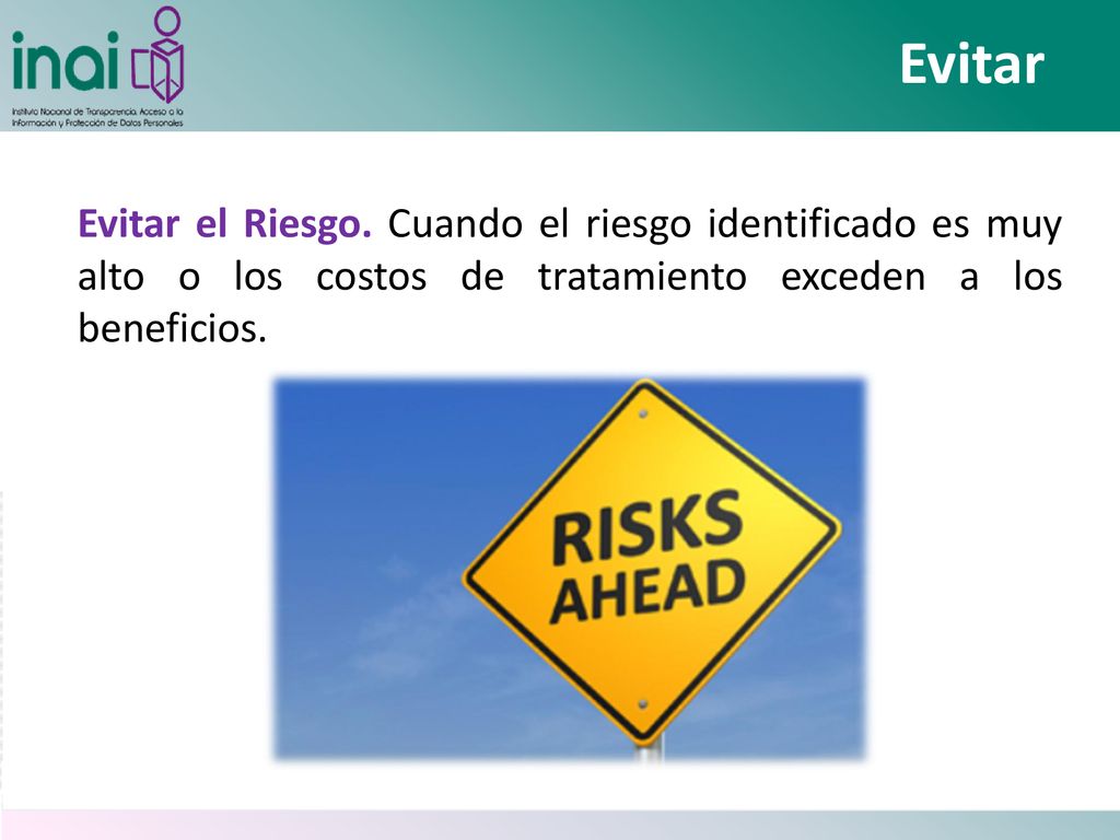 Evitar Evitar el Riesgo. Cuando el riesgo identificado es muy alto o los costos de tratamiento exceden a los beneficios.