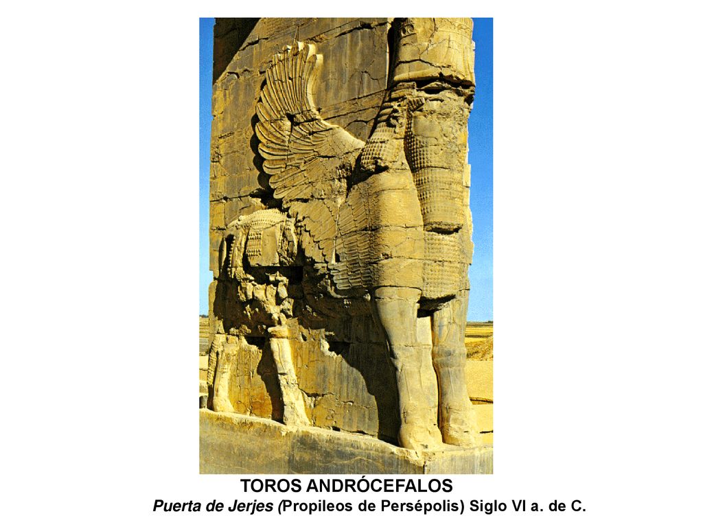 TOROS ANDRÓCEFALOS Puerta de Jerjes (Propileos de Persépolis) Siglo VI a. de C.