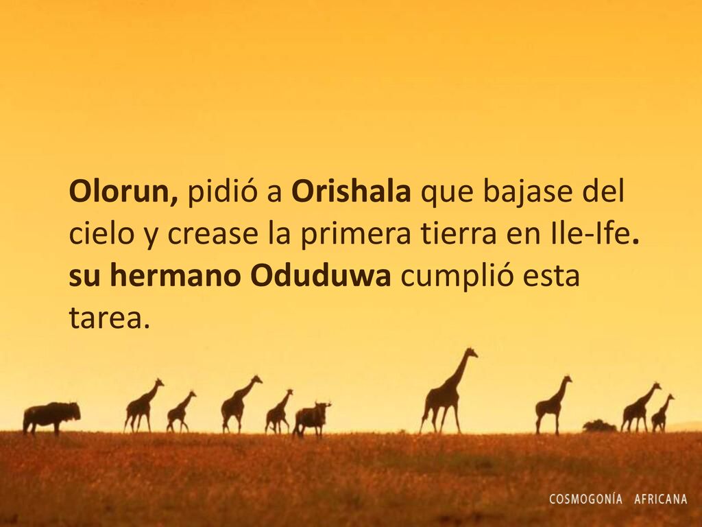 Olorun, pidió a Orishala que bajase del cielo y crease la primera tierra en Ile-Ife.
