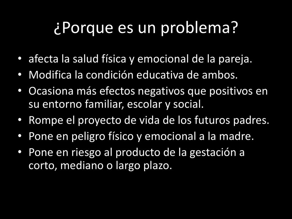 ¿Porque es un problema afecta la salud física y emocional de la pareja. Modifica la condición educativa de ambos.