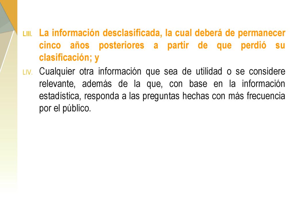 La información desclasificada, la cual deberá de permanecer cinco años posteriores a partir de que perdió su clasificación; y
