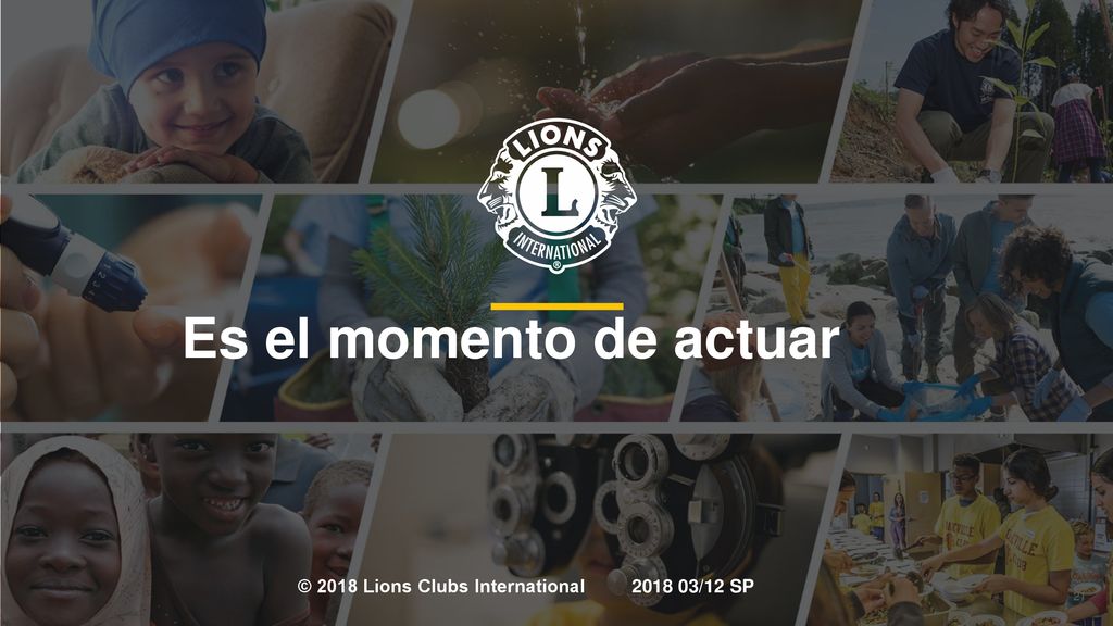 Es el momento de actuar © 2018 Lions Clubs International /12 SP
