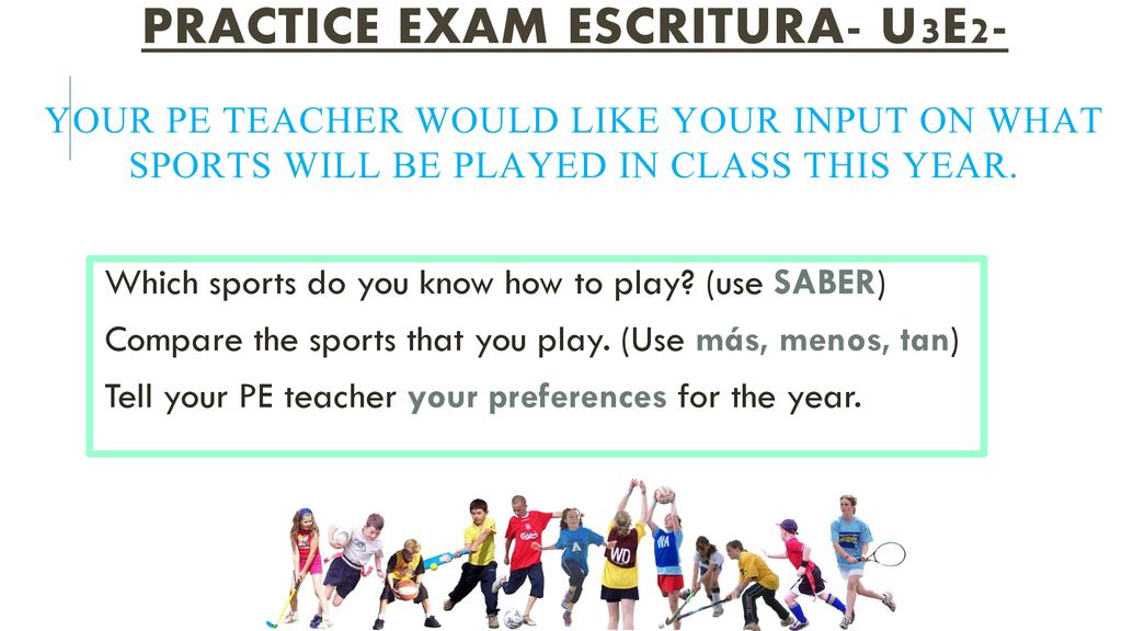Practice Exam escritura- U3E2- Your PE teacher would like your input on what sports will be played in class this year.