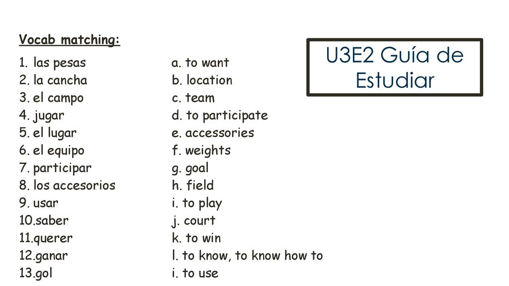 U3E2 Guía de Estudiar Vocab matching: las pesas a. to want
