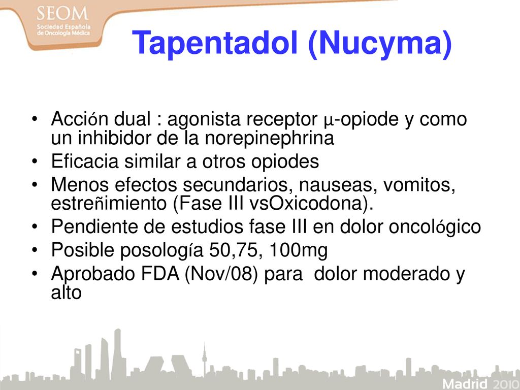 Tapentadol (Nucyma) Acción dual : agonista receptor µ-opiode y como un inhibidor de la norepinephrina.