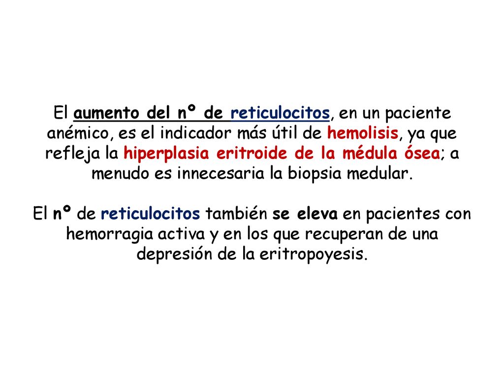 El aumento del nº de reticulocitos, en un paciente anémico, es el indicador más útil de hemolisis, ya que refleja la hiperplasia eritroide de la médula ósea; a menudo es innecesaria la biopsia medular.