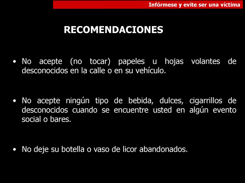 RECOMENDACIONES No acepte (no tocar) papeles u hojas volantes de desconocidos en la calle o en su vehículo.